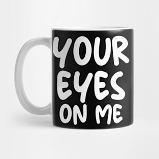 YOUR EYES ON ME Mug